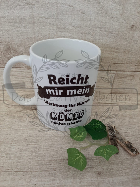 Tasse "Reicht mir mein Werkzeug ihr Narren......"