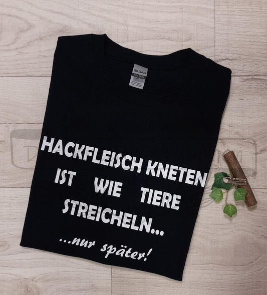 T-Shirt "Hackfleisch kneten, ist wie Tiere streicheln"